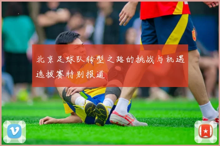 北京足球队转型之路的挑战与机遇选拔赛特别报道